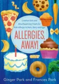 Allergies, Away!: Creative Eats and Mouthwatering Treats for Kids Allergic to Nuts, Dairy, and Eggs