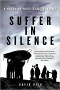 Suffer in Silence: A Novel of Navy SEAL Training