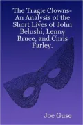 The Tragic Clowns: An Analysis of the Short Lives of John Belushi, Lenny Bruce, and Chris Farley