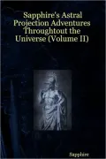 Sapphire's Astral Projection Adventures Throughtout the Universe (Volume II)