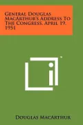 General Douglas MacArthur's Address to the Congress, April 19, 1951