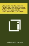 A Study Of The Relation Of The Dutch Lancelot And The Flemish Perchevael Fragments To The Manuscripts Of Chretien's Conte Del Graal