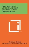 How Viscount Leverhulme Built His World Wide Organization