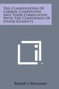 The Classification of Carbon Compounds and Their Correlation with the Compounds of Other Elements