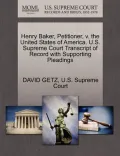 Henry Baker, Petitioner, V. the United States of America. U.S. Supreme Court Transcript of Record with Supporting Pleadings