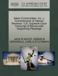 Baker Commodities, Inc. V. Commissioner of Internal Revenue. U.S. Supreme Court Transcript of Record with Supporting Pleadings