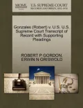 Gonzales (Robert) V. U.S. U.S. Supreme Court Transcript of Record with Supporting Pleadings