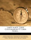 Liber Albus, Liber Custumarum Et Liber Horn...