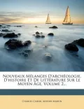Nouveaux M?langes D'Arch?ologie, D'Histoire Et de Litt?rature Sur Le Moyen ?Ge, Volume 2...