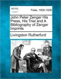 John Peter Zenger: His Press, His Trial and a Bibliography of Zenger Imprints