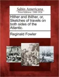 Hither and thither, or, Sketches of travels on both sides of the Atlantic.