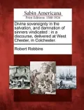 Divine Sovereignty in the Salvation, and Damnation of Sinners Vindicated