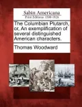 The Columbian Plutarch, Or, an Exemplification of Several Distinguished American Characters.