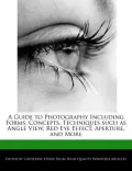 A Guide to Photography Including Forms, Concepts, Techniques Such as Angle View, Red Eye Effect, Aperture, and More
