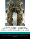 A Guide to Gems Including Mineral Gems and Organic Gems Such as Pearl, Coral, Jet, and More