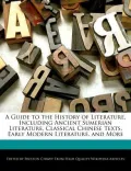 A Guide to the History of Literature, Including Ancient Sumerian Literature, Classical Chinese Texts, Early Modern Literature, and More