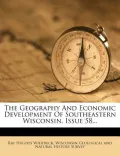 The Geography and Economic Development of Southeastern Wisconsin, Issue 58...
