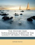 The History and Topographical Survey of the County of Kent, Volume 10...