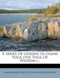 A Series of Lessons in Gnani Yoga (the Yoga of Wisdom.)...