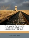 The Moor Of Venice: Cinthio's Tale And Shakspere's Tragedy...