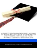 A   Guide to Nursing as a Profession Including Its History, Basic Education, Areas of Practice Such as School Nursing, Child Health Nursing, Credentia