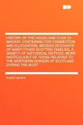 History of the House and Clan of MacKay, Containing for Connection and Elucidation, Besides Accounts of Many Other Scottish Families, a Variety of His