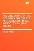 The Literature of the Georgian Era. Edited with a Biographical Introd. by William Knight