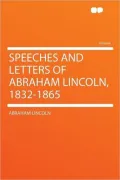The Speeches and Letters of Abraham Lincoln 1832-1865