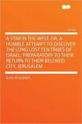 A Star in the West, Or, a Humble Attempt to Discover the Long Lost Ten Tribes of Israel: Preparatory to Their Return to Their Beloved City, Jerusalem
