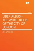 Liber Albus= the White Book of the City of London