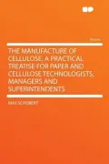 The Manufacture of Cellulose. a Practical Treatise for Paper and Cellulose Technologists, Managers and Superintendents