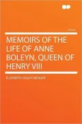 Memoirs of the Life of Anne Boleyn, Queen of Henry VIII.