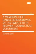 A Memorial of Lt. Daniel Perkins Dewey, of the Twenty-Fifth Regiment, Connecticut Volunteers