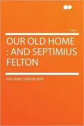 Our Old Home and Septimius Felton
