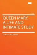 Queen Mary, a Life and Intimate Study