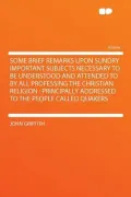 Some Brief Remarks Upon Sundry Important Subjects Necessary to Be Understood and Attended to by All Professing the Christian Religion