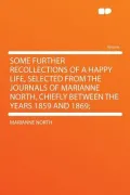 Some Further Recollections of a Happy Life, Selected from the Journals of Marianne North, Chiefly Between the Years 1859 and 1869