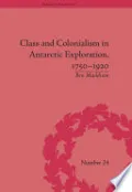 Class and Colonialism in Antarctic Exploration, 1750–1920