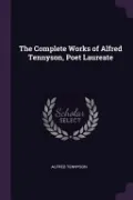 The Complete Works of Alfred Tennyson, Poet Laureate