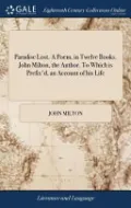 Paradise Lost. a Poem, in Twelve Books. John Milton, the Author. to Which Is Prefix'd, an Account of His Life