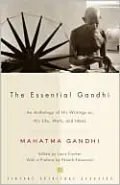 The Essential Gandhi: An Anthology of His Writings on His Life, Work, and Ideas