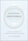 Everything Conceivable: How Assisted Reproduction Is Changing Men, Women, and the World