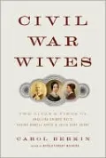 Civil War Wives: The Lives and Times of Angelina Grimke Weld, Varina Howell Davis, and Julia Dent Grant
