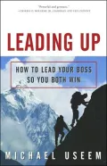 Leading up: How to Lead Your Boss so You Both Win