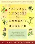 Natural Choices for Women's Health: How the Secrets of Natural and Chinese Medicine Can Create a Lifetime of Wellness