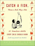 Catch a Fish, Throw a Ball, Fly a Kite: Twenty-One Timeless Skills Every Child Should Know (and Any Parent Can Teach!)