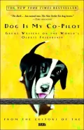 Dog Is My Co-Pilot: Great Writers on the World's Oldest Friendship
