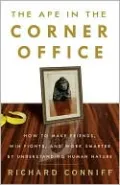 The Ape in the Corner Office: How to Make Friends, Win Fights, and Work Smarter by Understanding Human Nature