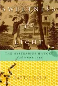 Sweetness and Light The Mysterious History of the Honeybee