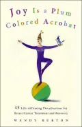 Joy Is a Plum-Colored Acrobat : 45 Life-Affirming Visualizations for Breast Cancer Treatment and Recovery